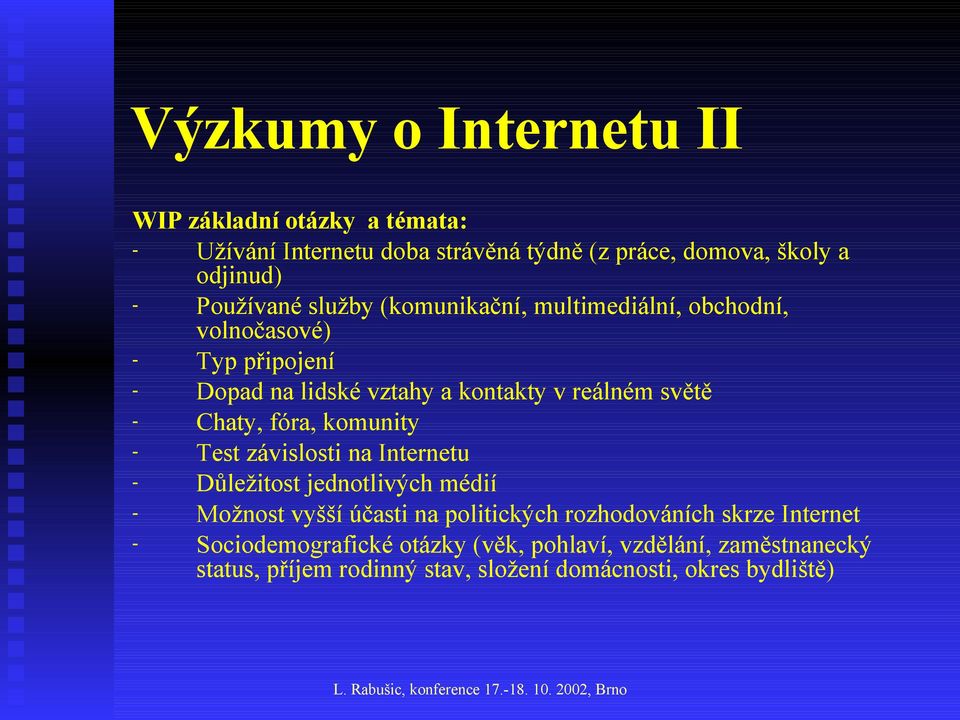 - Chaty, fóra, komunity - Test závislosti na Internetu - Důležitost jednotlivých médií - Možnost vyšší účasti na politických