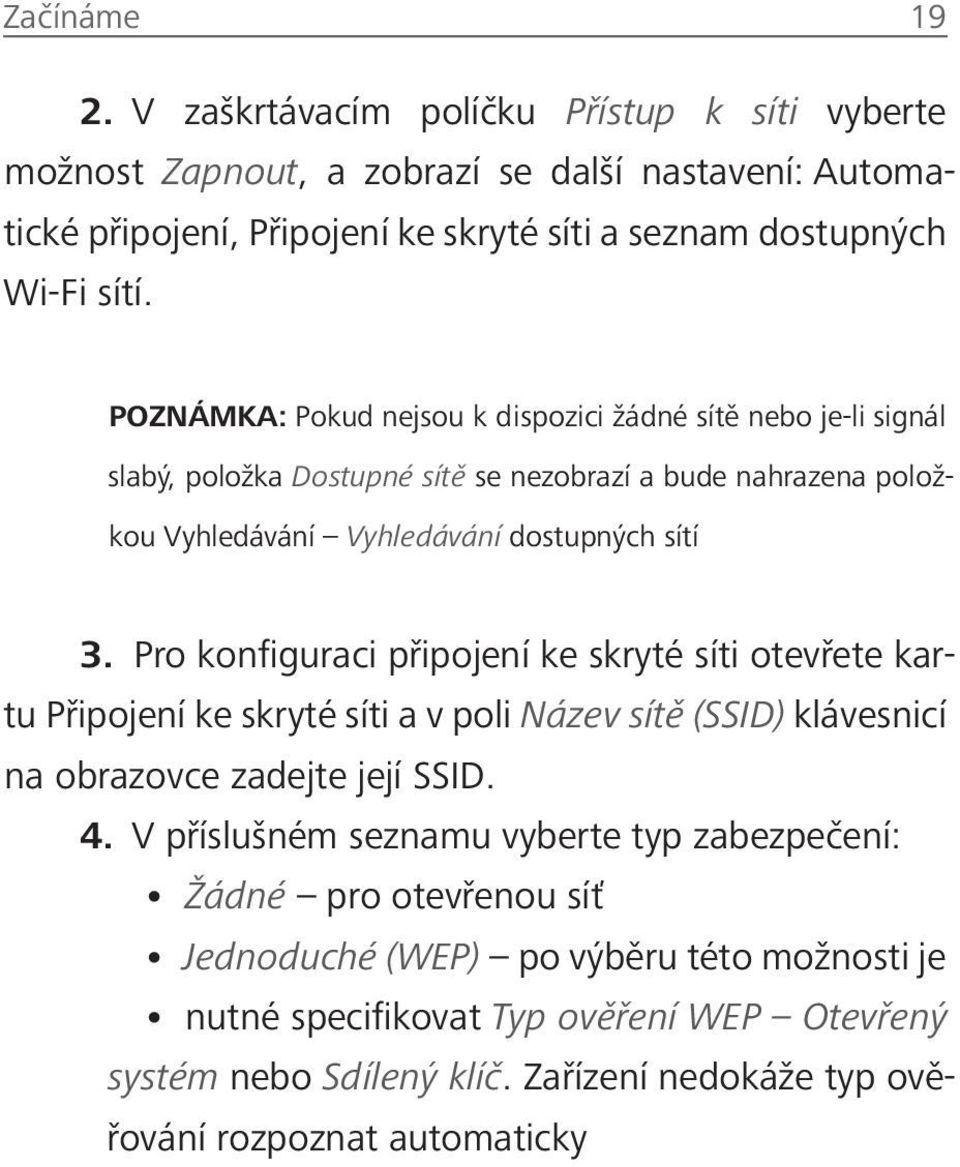 Pro konfiguraci připojení ke skryté síti otevřete kartu Připojení ke skryté síti a v poli Název sítě (SSID) klávesnicí na obrazovce zadejte její SSID. 4.