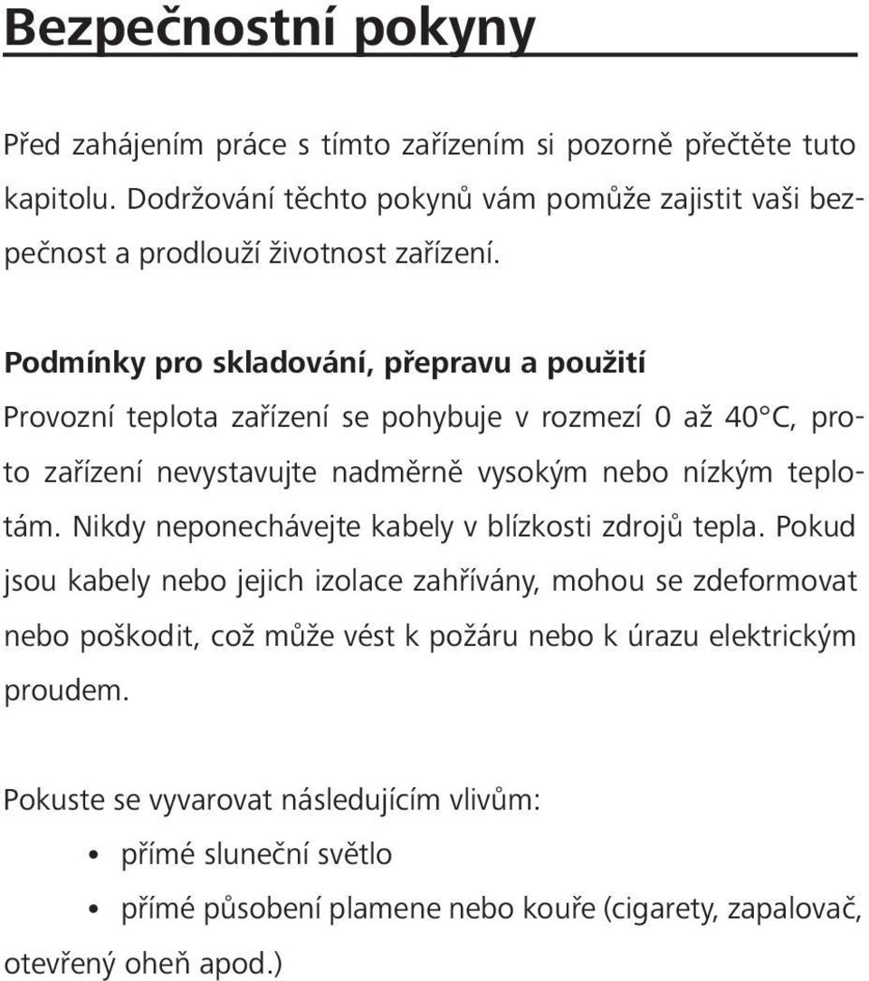 Podmínky pro skladování, přepravu a použití Provozní teplota zařízení se pohybuje v rozmezí 0 až 40 C, proto zařízení nevystavujte nadměrně vysokým nebo nízkým teplotám.