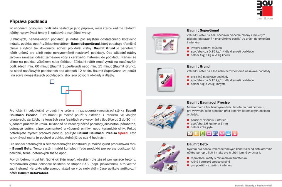 adhezi pro další vrstvy. Baumit Grund je penetrační nátěr určený pro silně nebo nerovnoměrně nasákavé podklady.