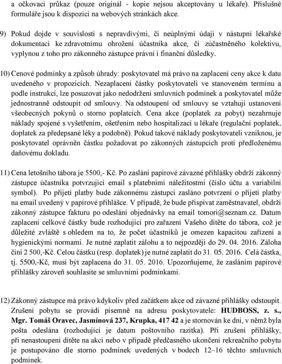 zástupce právní i finanční důsledky. 10) Cenové podmínky a způsob úhrady: poskytovatel má právo na zaplacení ceny akce k datu uvedeného v propozicích.