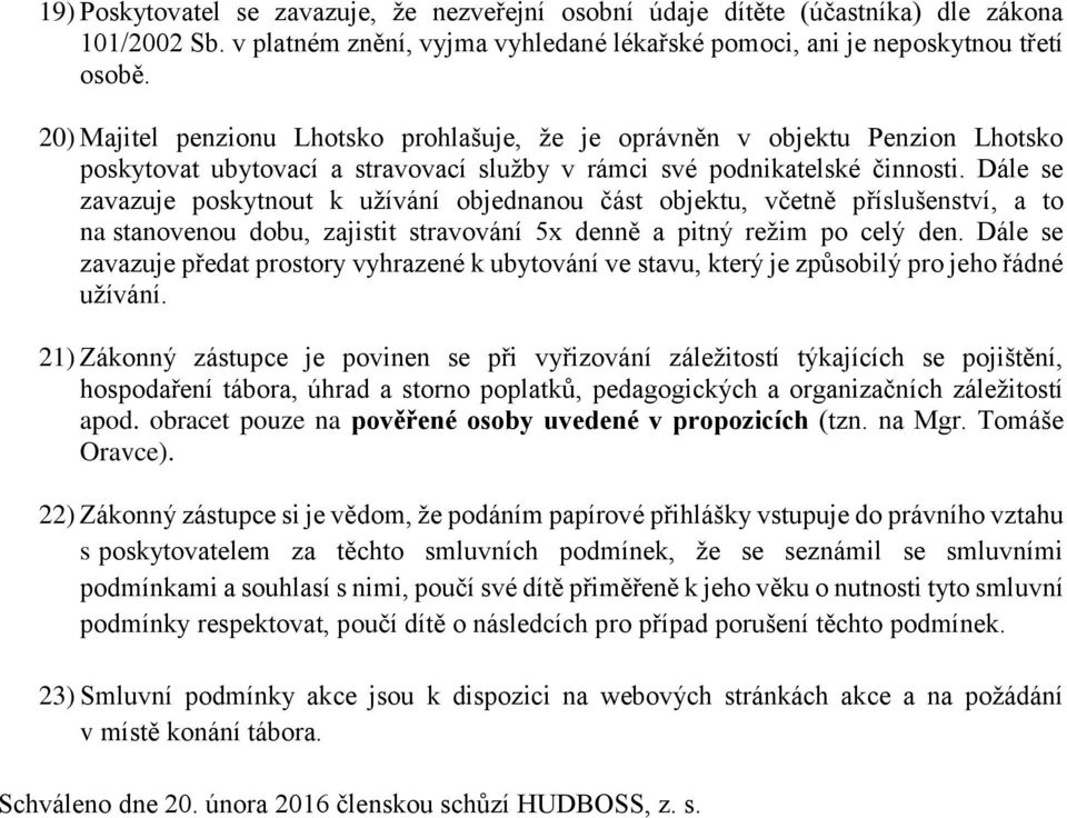 Dále se zavazuje poskytnout k užívání objednanou část objektu, včetně příslušenství, a to na stanovenou dobu, zajistit stravování 5x denně a pitný režim po celý den.