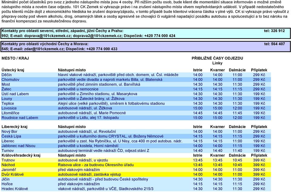 V případě nedostatečného počtu klientů může dojít z ekonomického hlediska ke zrušení dopravy/zájezdu, v tomto případě bude klientovi vrácena částka v plné výši.