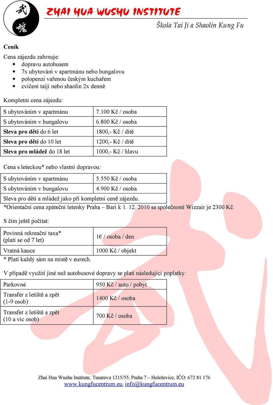 800 Kč / osoba Sleva pro děti do 6 let 1800,- Kč / dítě Sleva pro děti do 10 let 1200,- Kč / dítě Sleva pro mládež do 18 let 1000,- Kč / hlavu Cena s leteckou* nebo vlastní dopravou: S ubytováním v