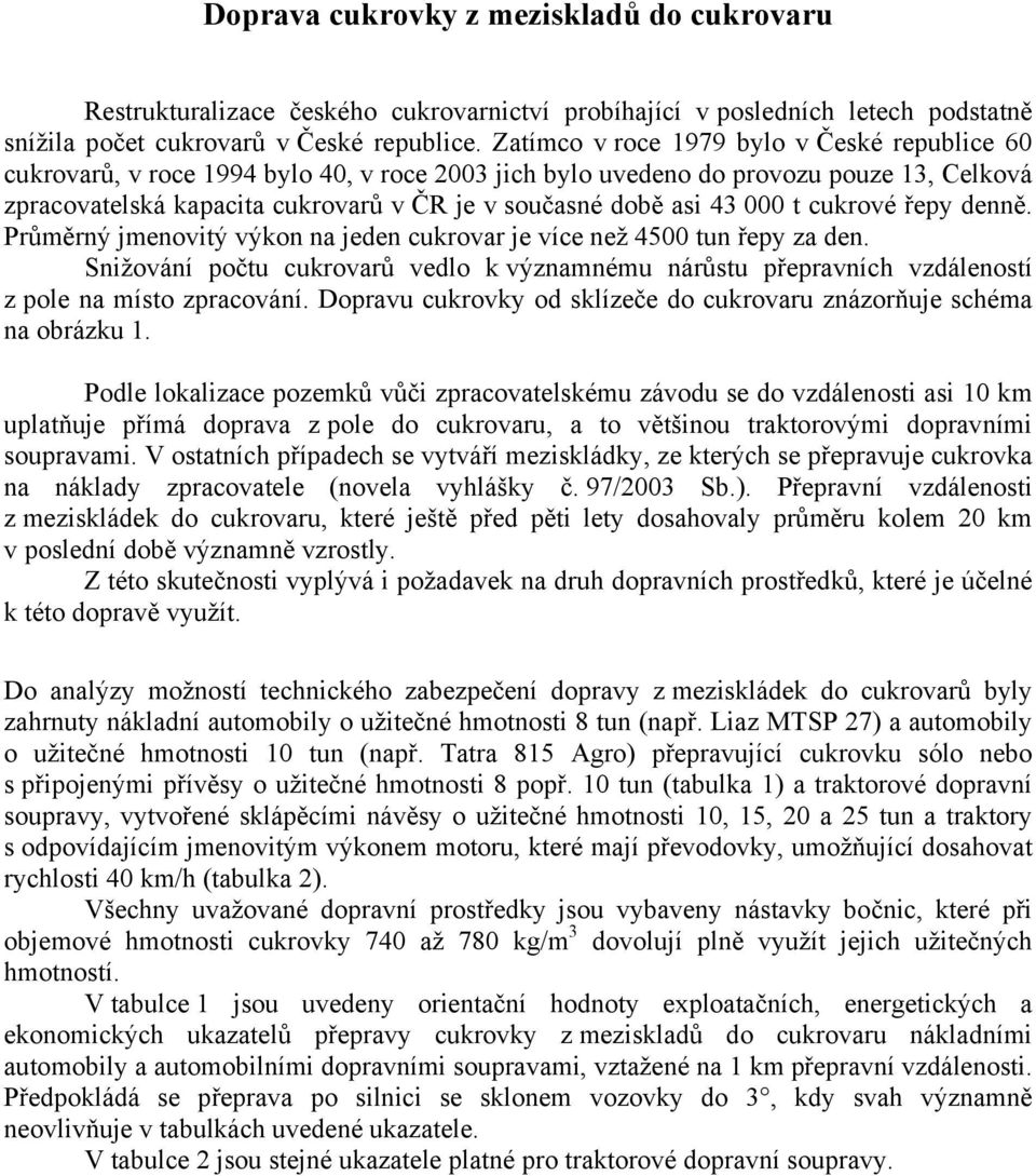 43 000 t cukrové řepy denně. Průměrný jmenovitý výkon na jeden cukrovar je více než 4500 tun řepy za den.