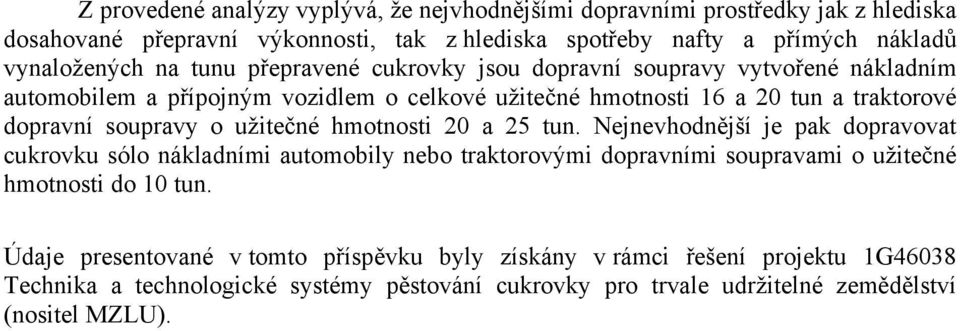 soupravy o užitečné hmotnosti 20 a 25 tun. Nejnevhodnější je pak dopravovat cukrovku sólo nákladními y nebo traktorovými dopravními soupravami o užitečné hmotnosti do 10 tun.