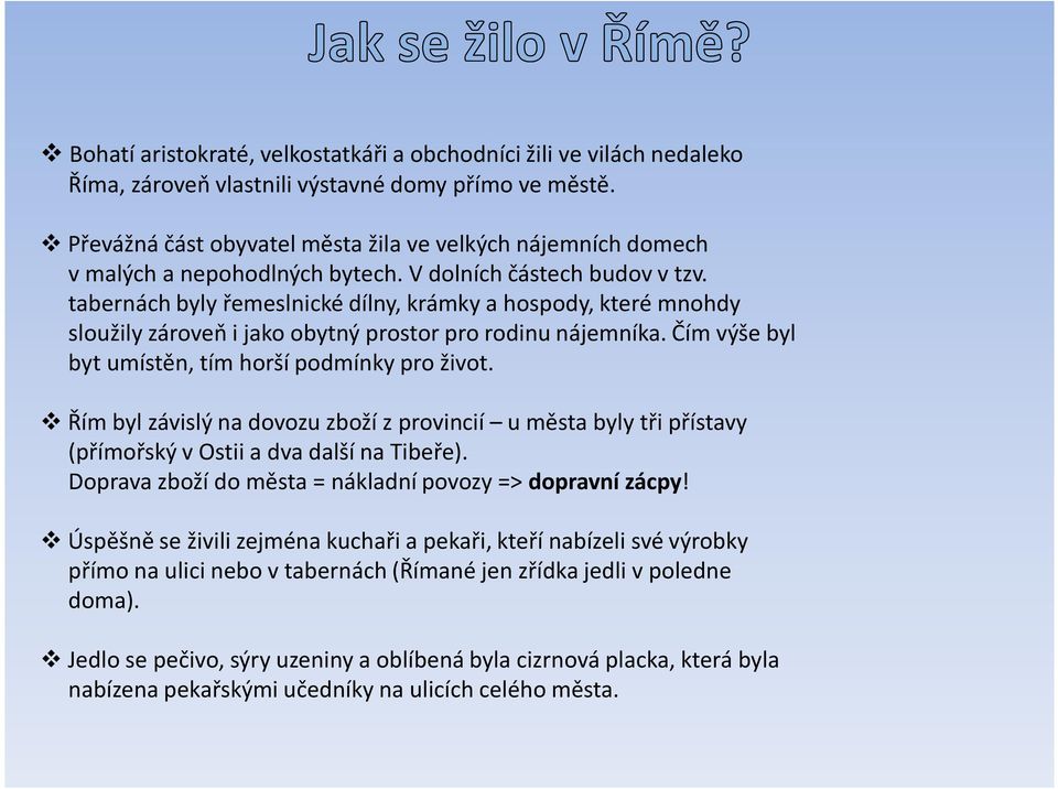 tabernách byly řemeslnické dílny, krámky a hospody, které mnohdy sloužily zároveň i jako obytný prostor pro rodinu nájemníka. Čím výše byl byt umístěn, tím horší podmínky pro život.