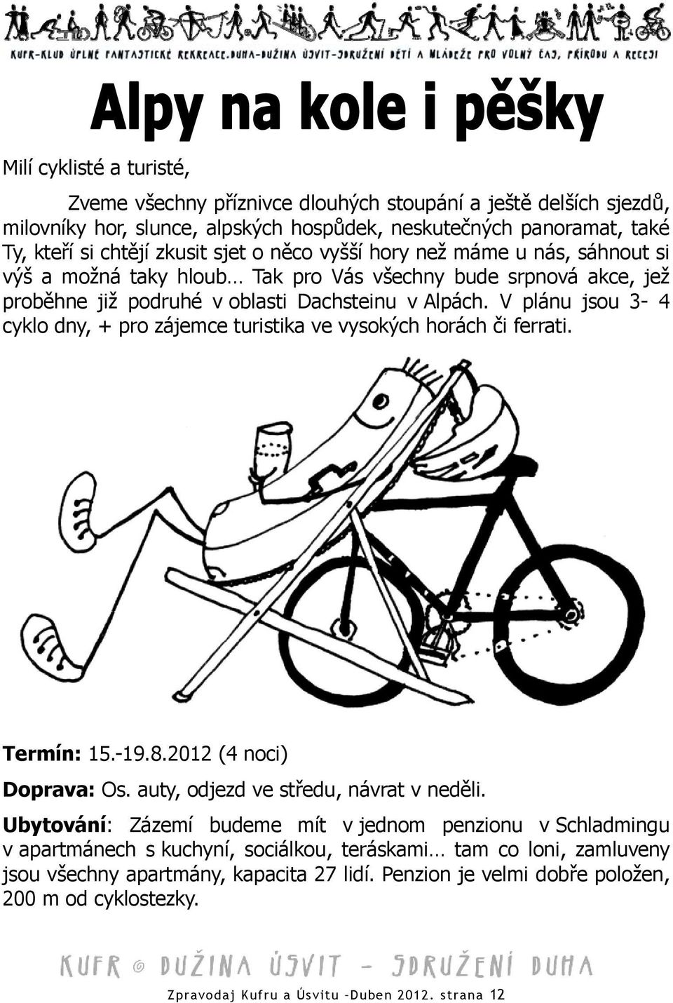 V plánu jsou 3-4 cyklo dny, + pro zájemce turistika ve vysokých horách či ferrati. Termín: 15.-19.8.2012 (4 noci) Doprava: Os. auty, odjezd ve středu, návrat v neděli.