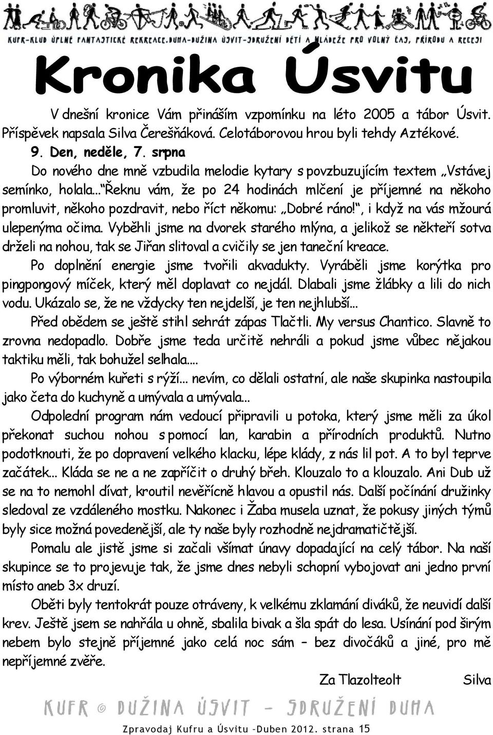 .. Řeknu vám, že po 24 hodinách mlčení je příjemné na někoho promluvit, někoho pozdravit, nebo říct někomu: Dobré ráno!, i když na vás mžourá ulepenýma očima.
