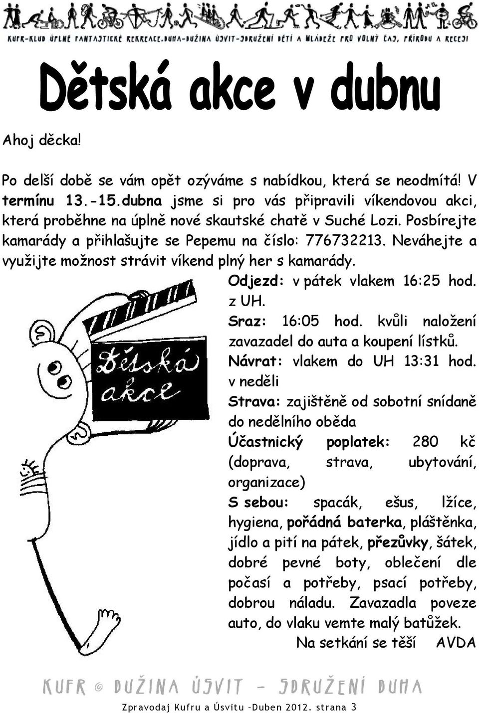 Neváhejte a využijte možnost strávit víkend plný her s kamarády. Odjezd: v pátek vlakem 16:25 hod. z UH. Sraz: 16:05 hod. kvůli naložení zavazadel do auta a koupení lístků.