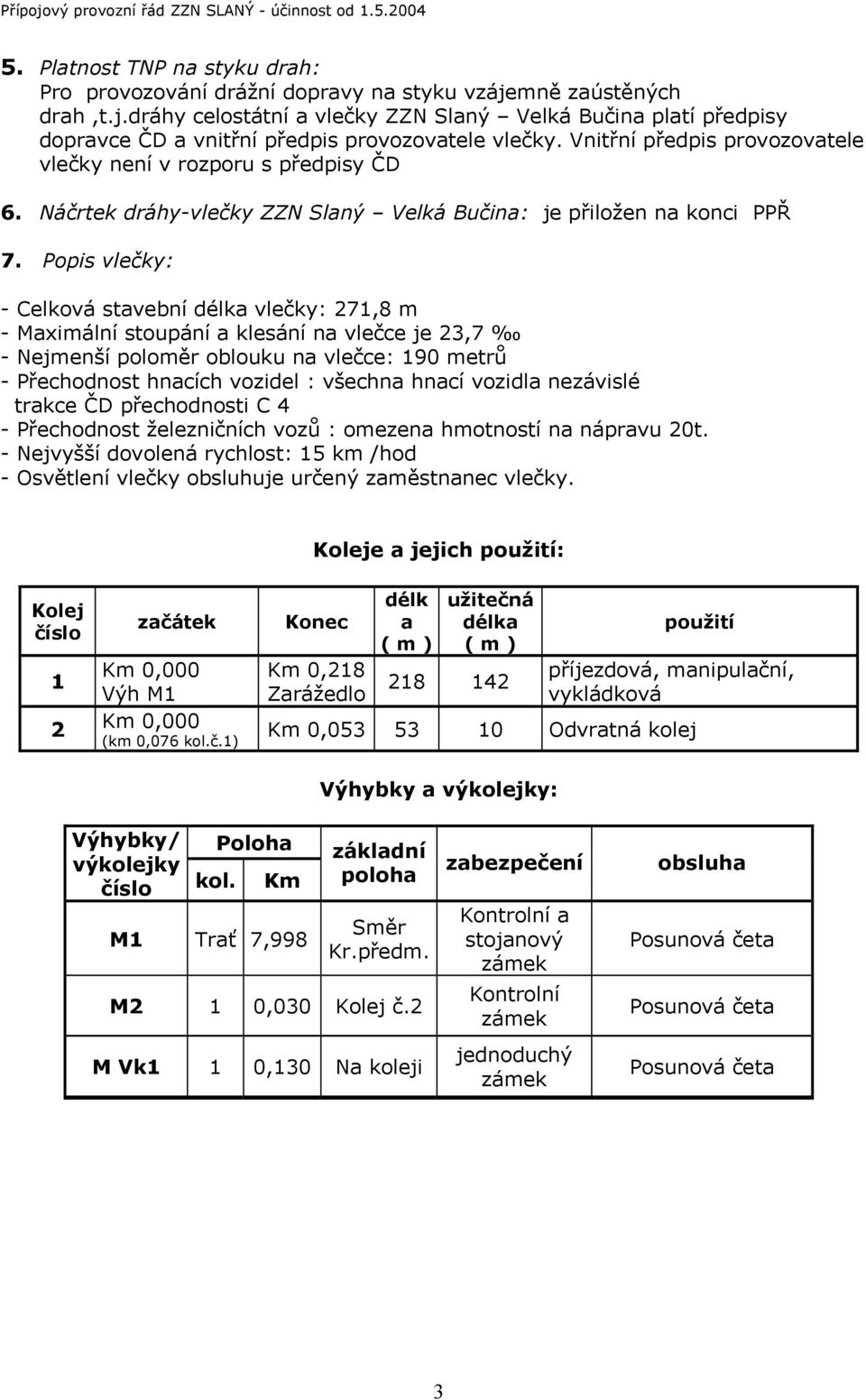 Popis vlečky: - Celková stavební délka vlečky: 271,8 m - Maximální stoupání a klesání na vlečce je 23,7 - Nejmenší poloměr oblouku na vlečce: 190 metrů - Přechodnost hnacích vozidel : všechna hnací