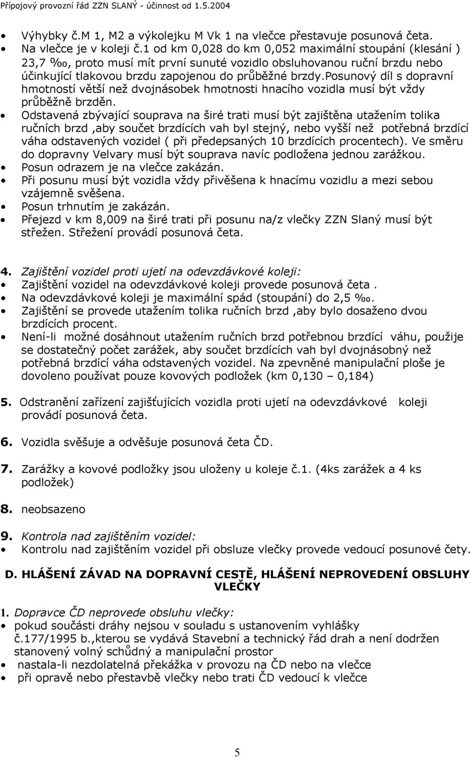 posunový díl s dopravní hmotností větší než dvojnásobek hmotnosti hnacího vozidla musí být vždy průběžně brzděn.