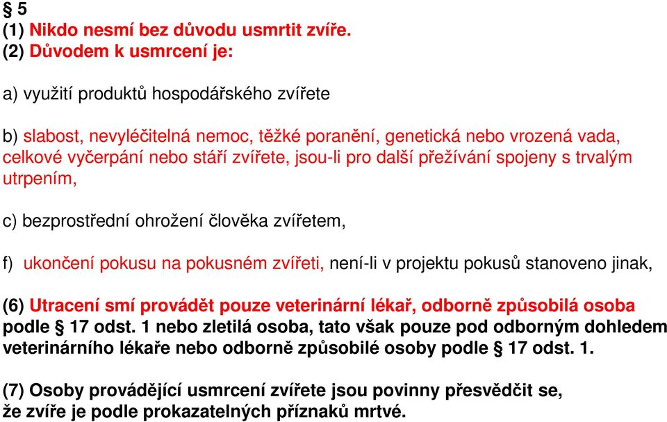 jsou-li pro další přežívání spojeny s trvalým utrpením, c) bezprostřední ohrožení člověka zvířetem, f) ukončení pokusu na pokusném zvířeti, není-li v projektu pokusů stanoveno jinak, (6)