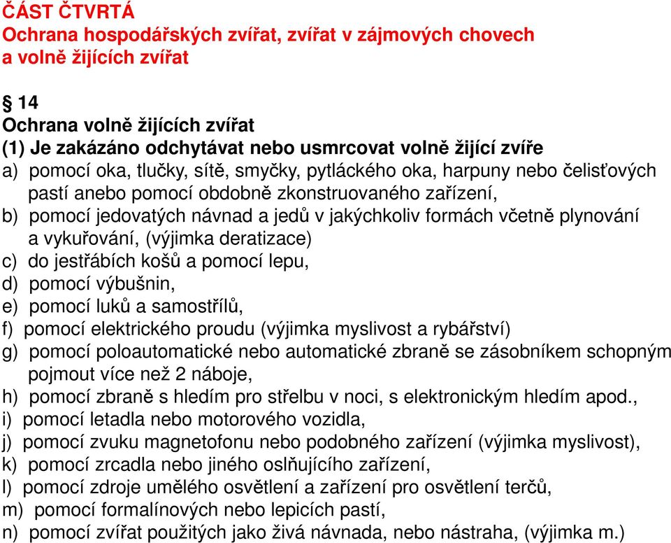 vykuřování, (výjimka deratizace) c) do jestřábích košů a pomocí lepu, d) pomocí výbušnin, e) pomocí luků a samostřílů, f) pomocí elektrického proudu (výjimka myslivost a rybářství) g) pomocí