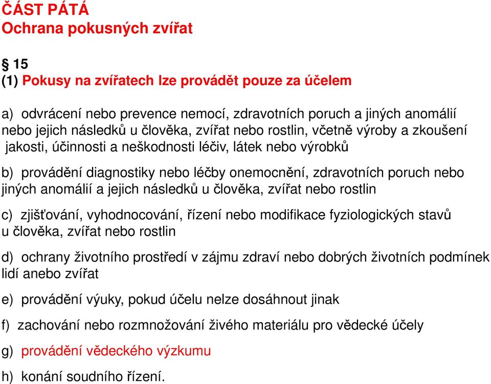 jejich následků u člověka, zvířat nebo rostlin c) zjišťování, vyhodnocování, řízení nebo modifikace fyziologických stavů u člověka, zvířat nebo rostlin d) ochrany životního prostředí v zájmu zdraví