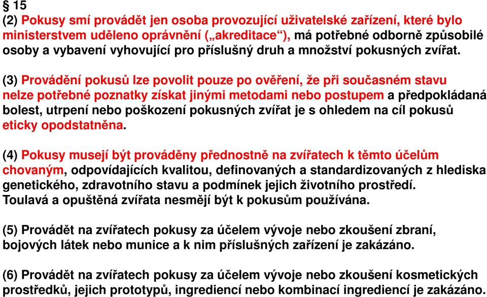 (3) Provádění pokusů lze povolit pouze po ověření, že při současném stavu nelze potřebné poznatky získat jinými metodami nebo postupem a předpokládaná bolest, utrpení nebo poškození pokusných zvířat