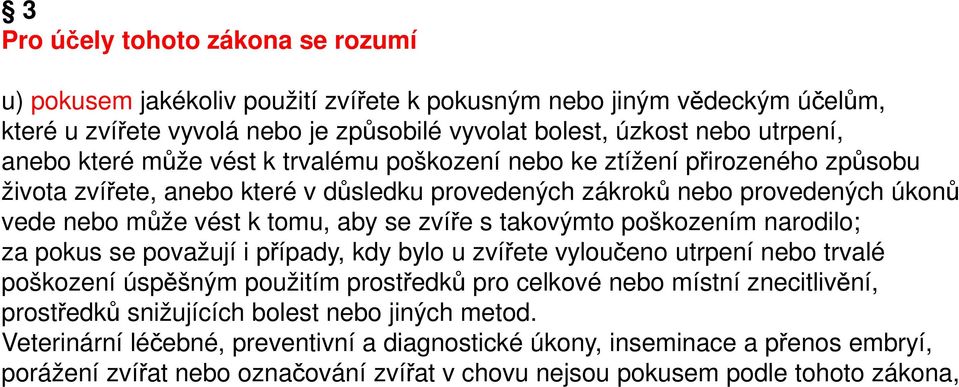 takovýmto poškozením narodilo; za pokus se považují i případy, kdy bylo u zvířete vyloučeno utrpení nebo trvalé poškození úspěšným použitím prostředků pro celkové nebo místní znecitlivění, prostředků