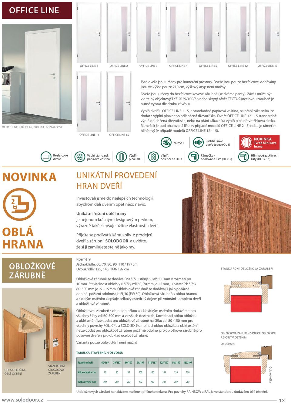 Závěs může být viditelný objektový TKZ 2029/100/56 nebo skrytý závěs TECTUS (ocelovou zárubeň je nutné vybrat dle druhu závěsu).