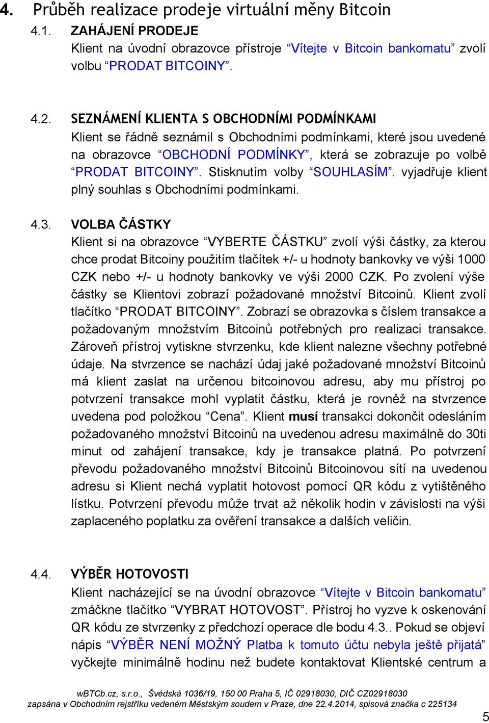 Stisknutím volby SOUHLASÍM. vyjadřuje klient plný souhlas s Obchodními podmínkami. 4.3.