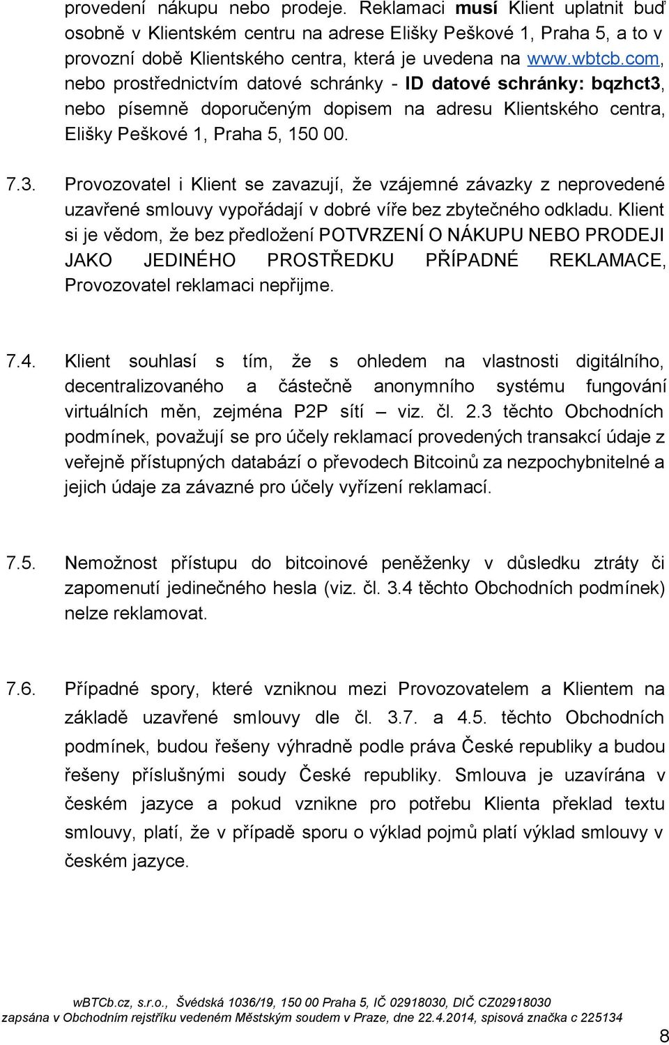 nebo písemně doporučeným dopisem na adresu Klientského centra, Elišky Peškové 1, Praha 5, 150 00. 7.3.