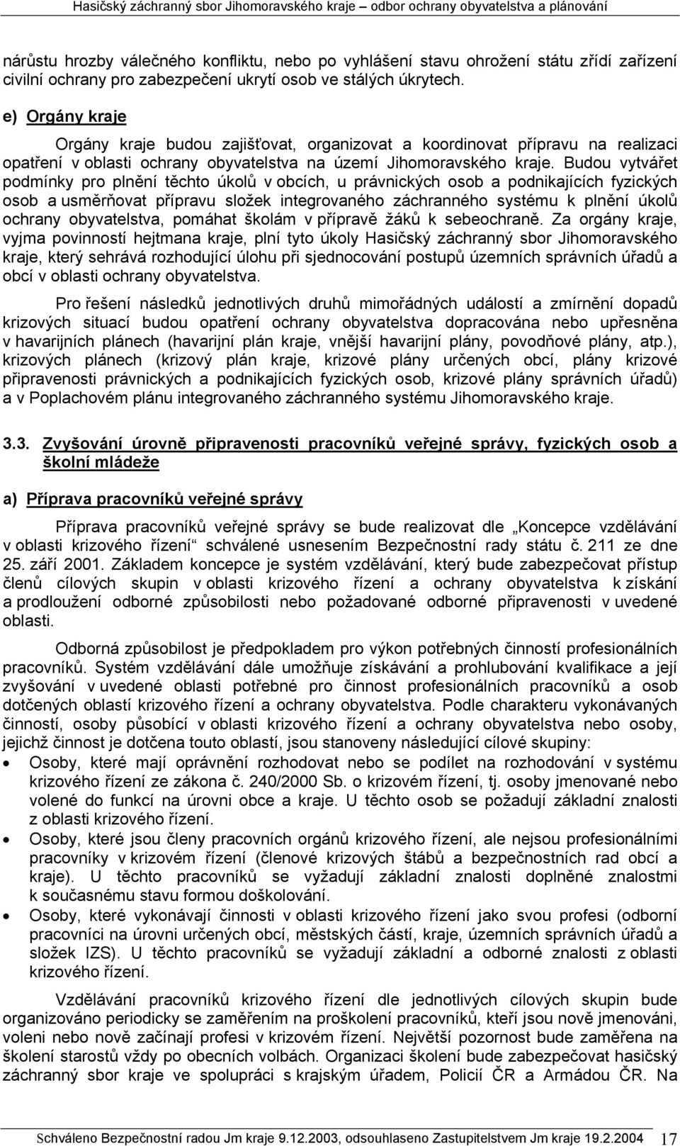 Budou vytvářet podmínky pro plnění těchto úkolů v obcích, u právnických osob a podnikajících fyzických osob a usměrňovat přípravu složek integrovaného záchranného systému k plnění úkolů ochrany