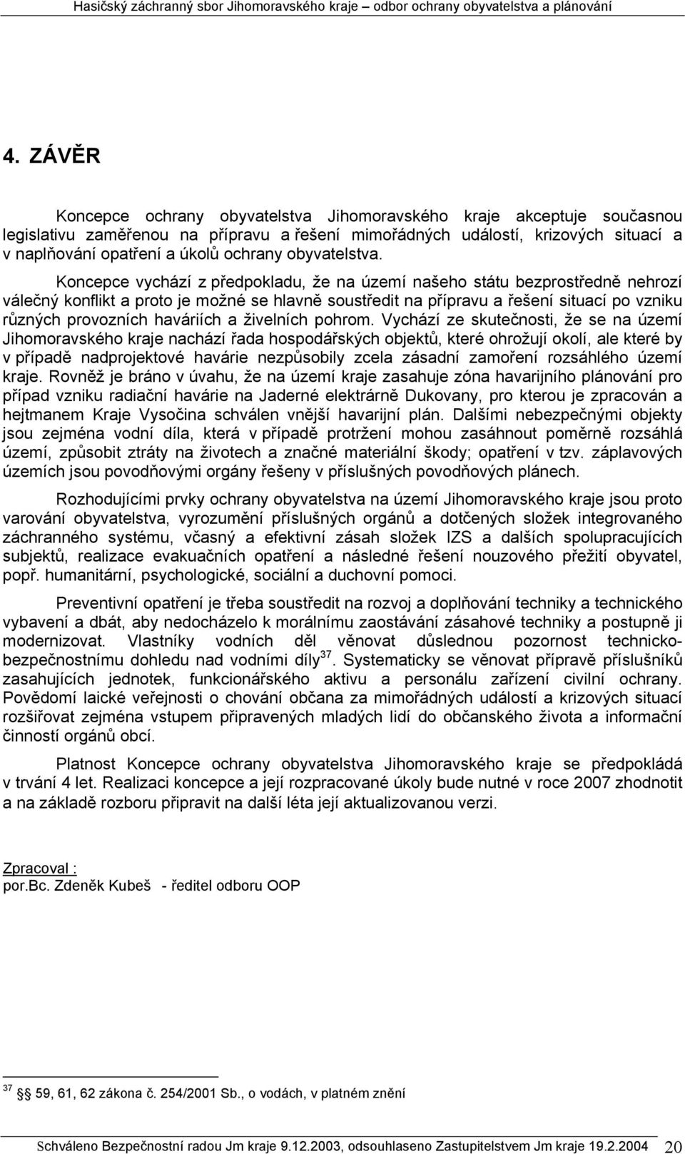Koncepce vychází z předpokladu, že na území našeho státu bezprostředně nehrozí válečný konflikt a proto je možné se hlavně soustředit na přípravu a řešení situací po vzniku různých provozních