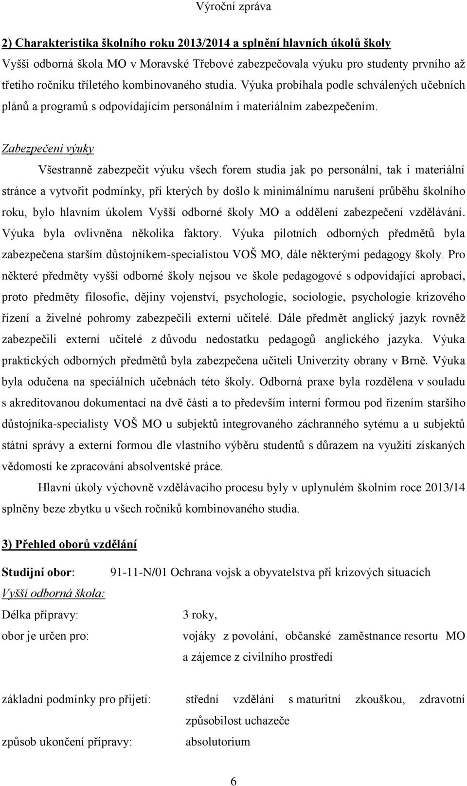 Zabezpečení výuky Všestranně zabezpečit výuku všech forem studia jak po personální, tak i materiální stránce a vytvořit podmínky, při kterých by došlo k minimálnímu narušení průběhu školního roku,