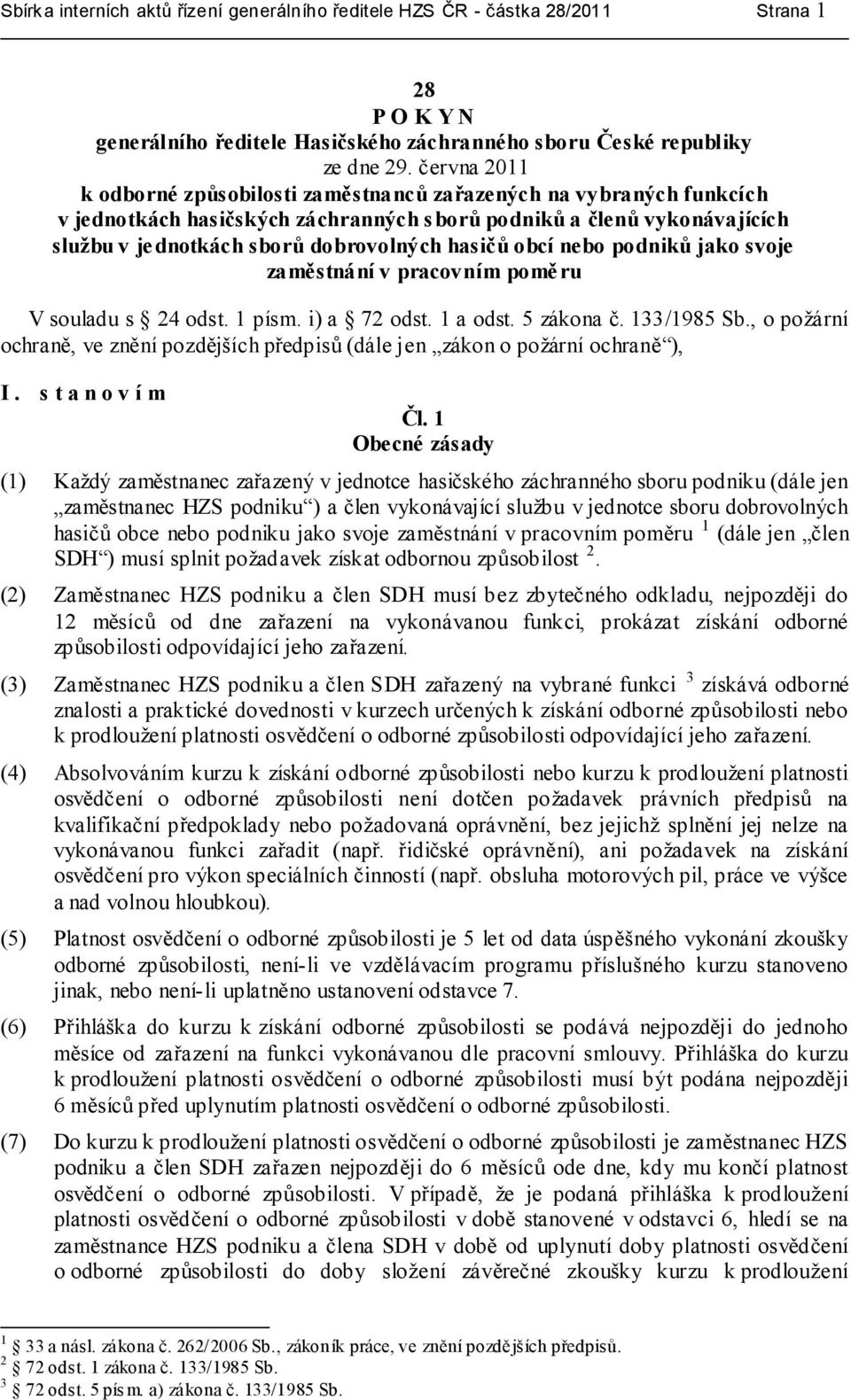 hasičů obcí nebo podniků jako svoje zaměstnání v pracovním poměru V souladu s 24 odst. 1 písm. i) a 72 odst. 1 a odst. 5 zákona č. 133/1985 Sb.