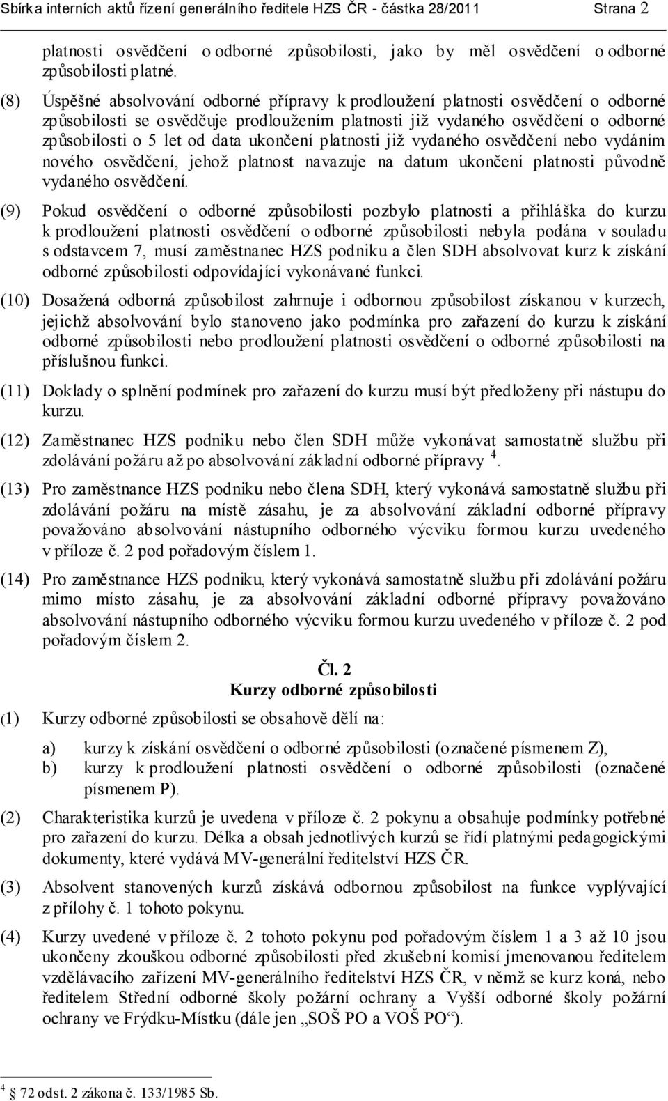 ukončení platnosti již vydaného osvědčení nebo vydáním nového osvědčení, jehož platnost navazuje na datum ukončení platnosti původně vydaného osvědčení.