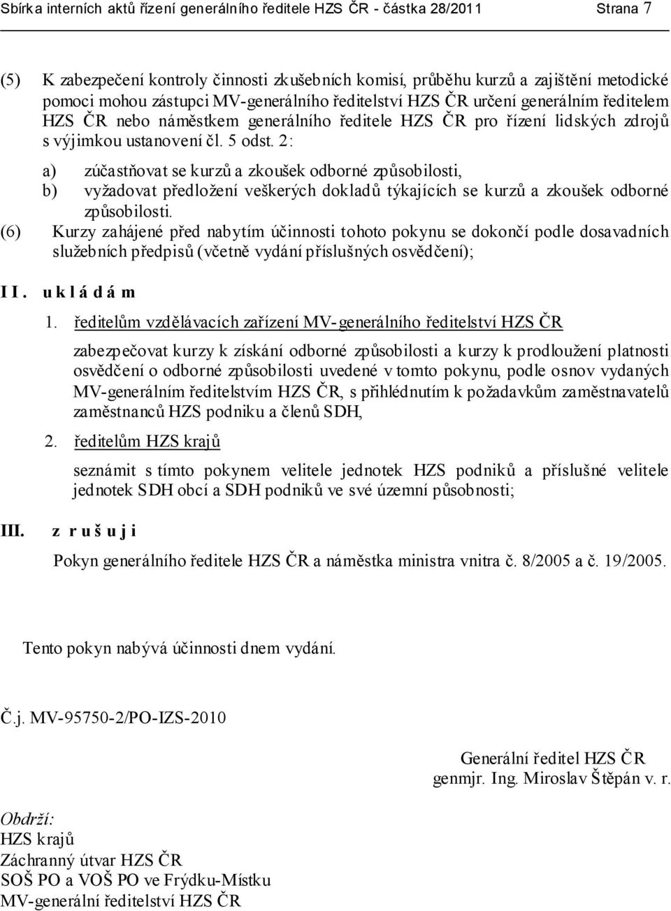 2: a) zúčastňovat se kurzů a zkoušek odborné způsobilosti, b) vyžadovat předložení veškerých dokladů týkajících se kurzů a zkoušek odborné způsobilosti.