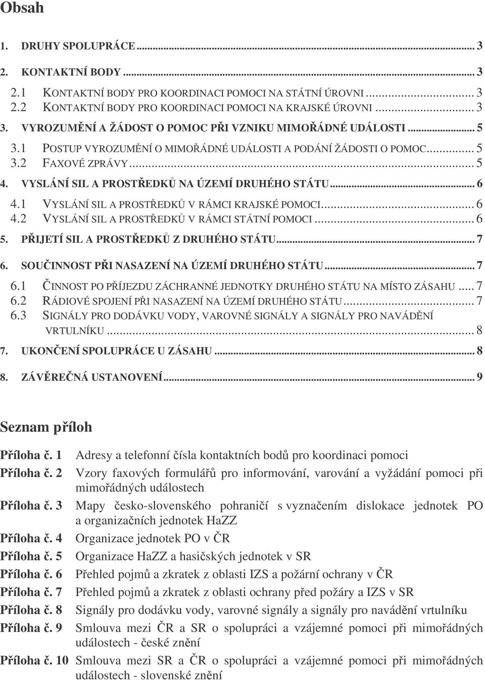 VYSLÁNÍ SIL A PROSTEDK NA ÚZEMÍ DRUHÉHO STÁTU... 6 4.1 VYSLÁNÍ SIL A PROSTEDK V RÁMCI KRAJSKÉ POMOCI... 6 4.2 VYSLÁNÍ SIL A PROSTEDK V RÁMCI STÁTNÍ POMOCI... 6 5.