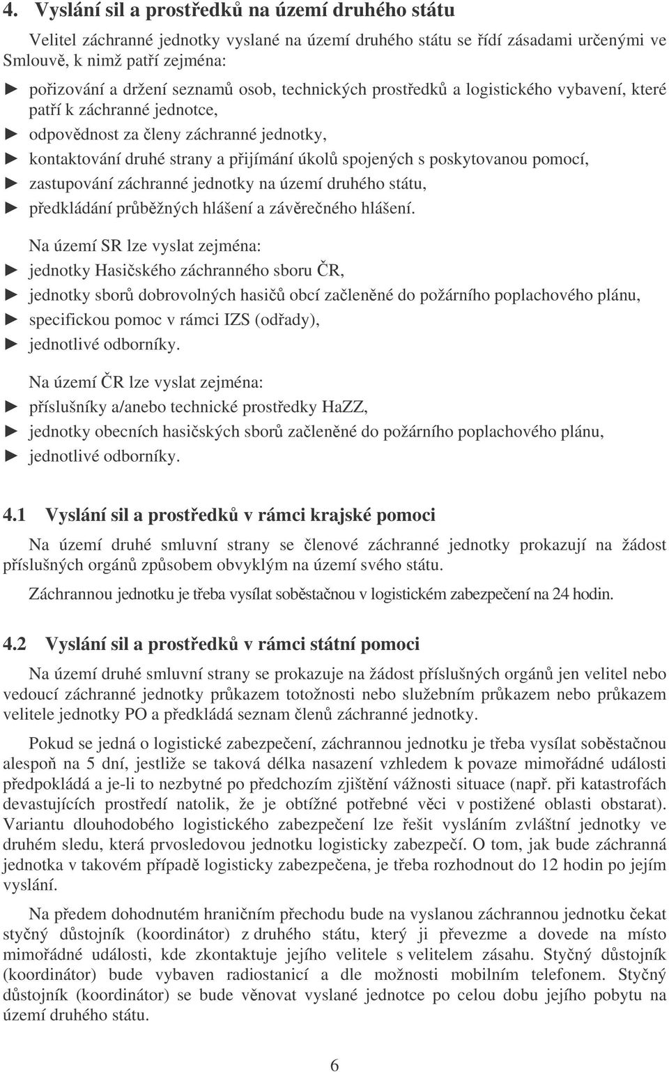 zastupování záchranné jednotky na území druhého státu, pedkládání prbžných hlášení a závreného hlášení.