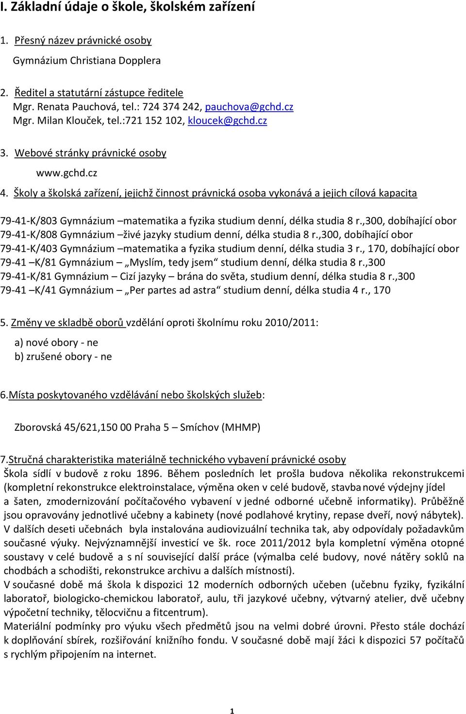 Školy a školská zařízení, jejichž činnost právnická osoba vykonává a jejich cílová kapacita 79-41-K/803 Gymnázium matematika a fyzika studium denní, délka studia 8 r.