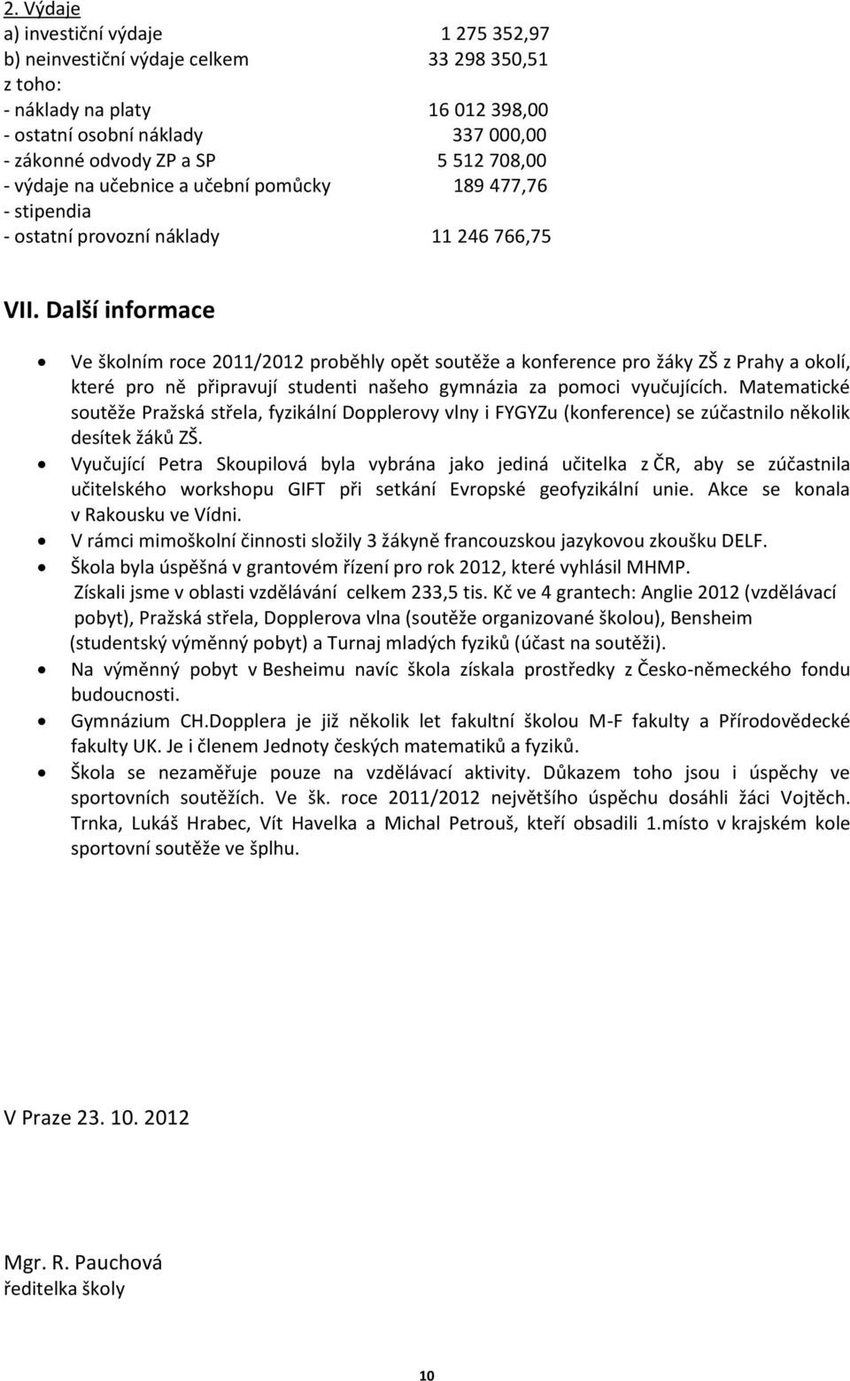 Další informace Ve školním roce 2011/2012 proběhly opět soutěže a konference pro žáky ZŠ z Prahy a okolí, které pro ně připravují studenti našeho gymnázia za pomoci vyučujících.