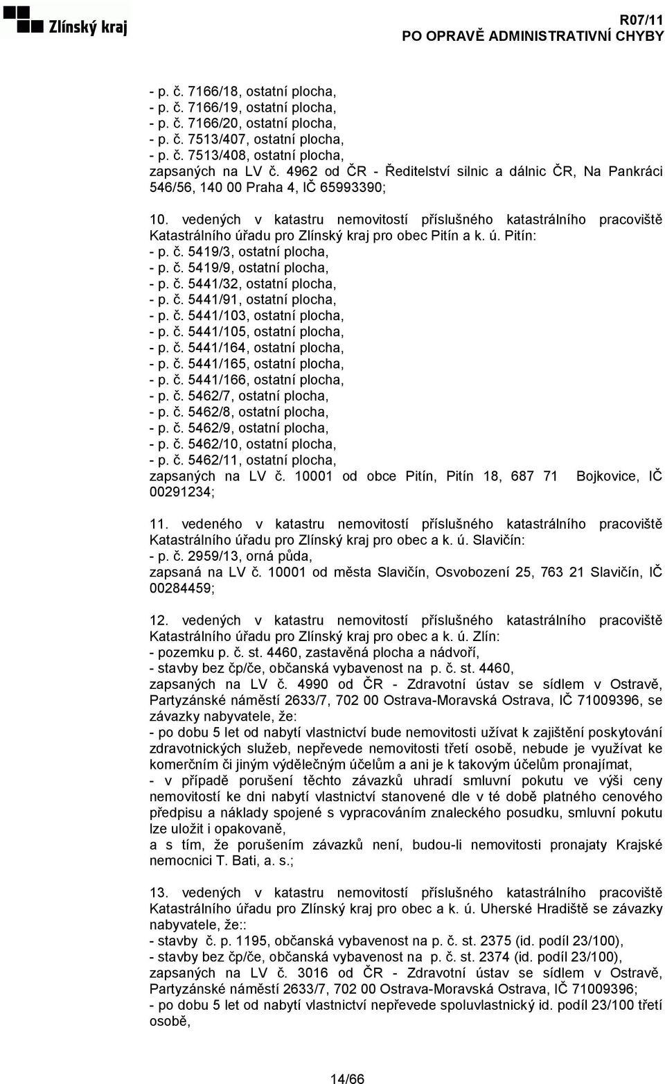 vedených v katastru nemovitostí příslušného katastrálního pracoviště Katastrálního úřadu pro Zlínský kraj pro obec Pitín a k. ú. Pitín: - p. č. 5419/3, ostatní plocha, - p. č. 5419/9, ostatní plocha, - p.