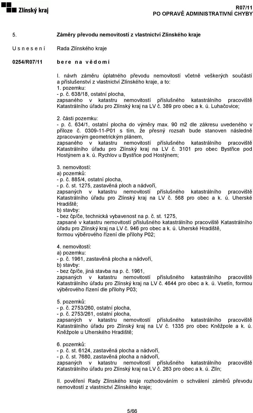 části pozemku: - p. č. 634/1, ostatní plocha do výměry max. 90 m2 dle zákresu uvedeného v příloze č.