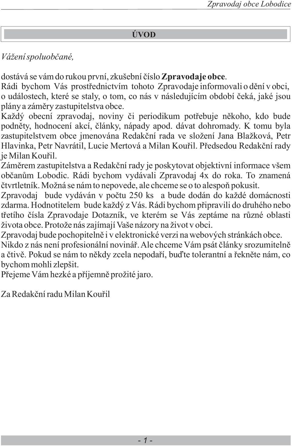 Každý obecní zpravodaj, noviny èi periodikum potøebuje nìkoho, kdo bude podnìty, hodnocení akcí, èlánky, nápady apod. dávat dohromady.