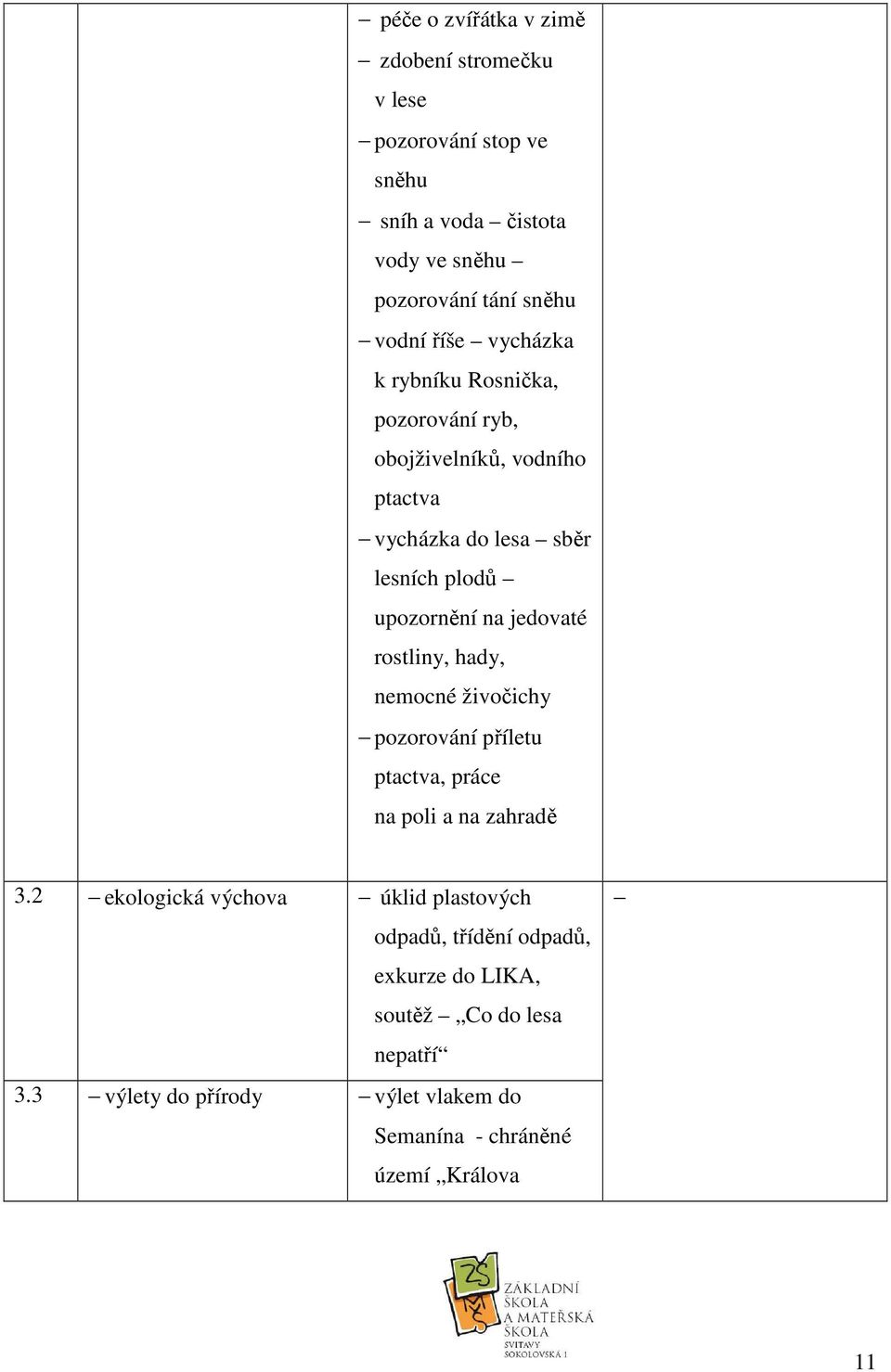 jedovaté rostliny, hady, nemocné živočichy pozorování příletu ptactva, práce na poli a na zahradě 3.