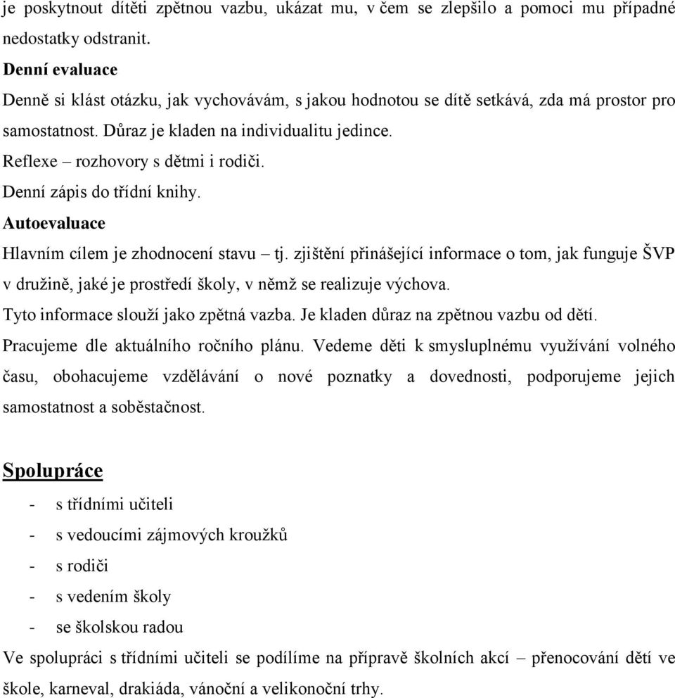 Denní zápis do třídní knihy. Autoevaluace Hlavním cílem je zhodnocení stavu tj. zjištění přinášející informace o tom, jak funguje ŠVP v družině, jaké je prostředí školy, v němž se realizuje výchova.