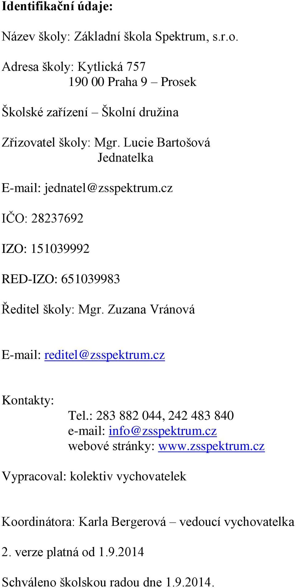 Zuzana Vránová E-mail: reditel@zsspektrum.cz Kontakty: Tel.: 283 882 044, 242 483 840 e-mail: info@zsspektrum.cz webové stránky: www.zsspektrum.cz Vypracoval: kolektiv vychovatelek Koordinátora: Karla Bergerová vedoucí vychovatelka 2.