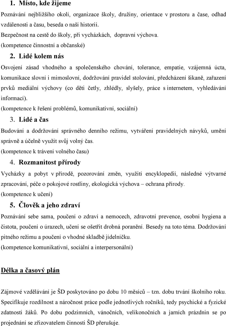 Lidé kolem nás Osvojení zásad vhodného a společenského chování, tolerance, empatie, vzájemná úcta, komunikace slovní i mimoslovní, dodržování pravidel stolování, předcházení šikaně, zařazení prvků