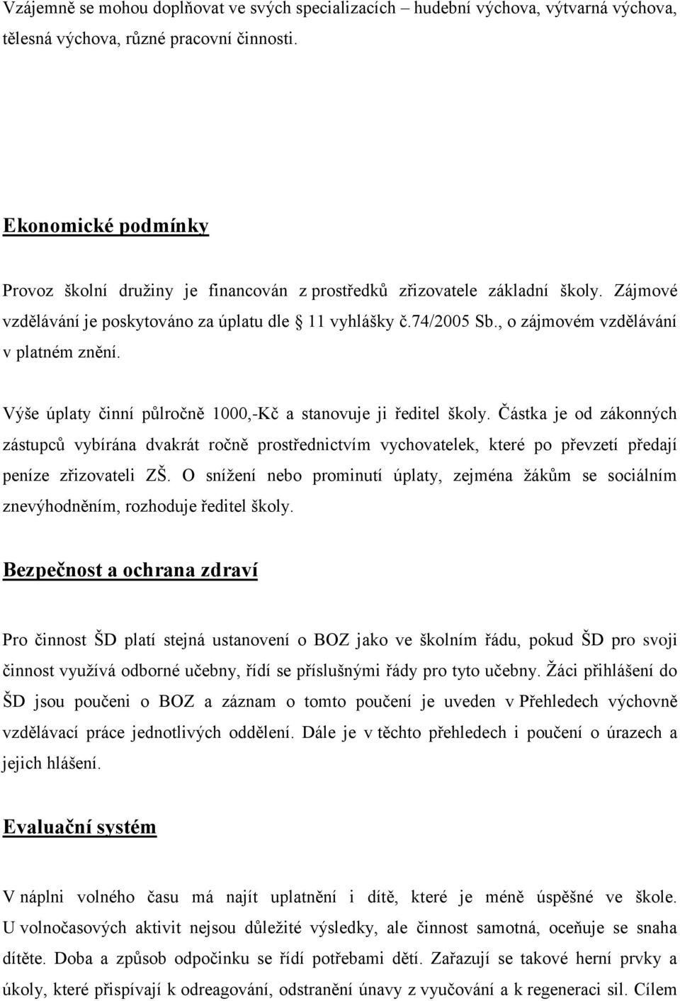 , o zájmovém vzdělávání v platném znění. Výše úplaty činní půlročně 1000,-Kč a stanovuje ji ředitel školy.