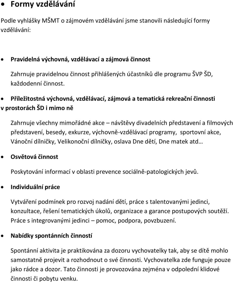 Příležitostná výchovná, vzdělávací, zájmová a tematická rekreační činnosti v prostorách ŠD i mimo ně Zahrnuje všechny mimořádné akce návštěvy divadelních představení a filmových představení, besedy,