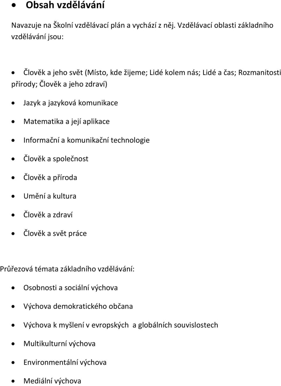 zdraví) Jazyk a jazyková komunikace Matematika a její aplikace Informační a komunikační technologie Člověk a společnost Člověk a příroda Umění a kultura