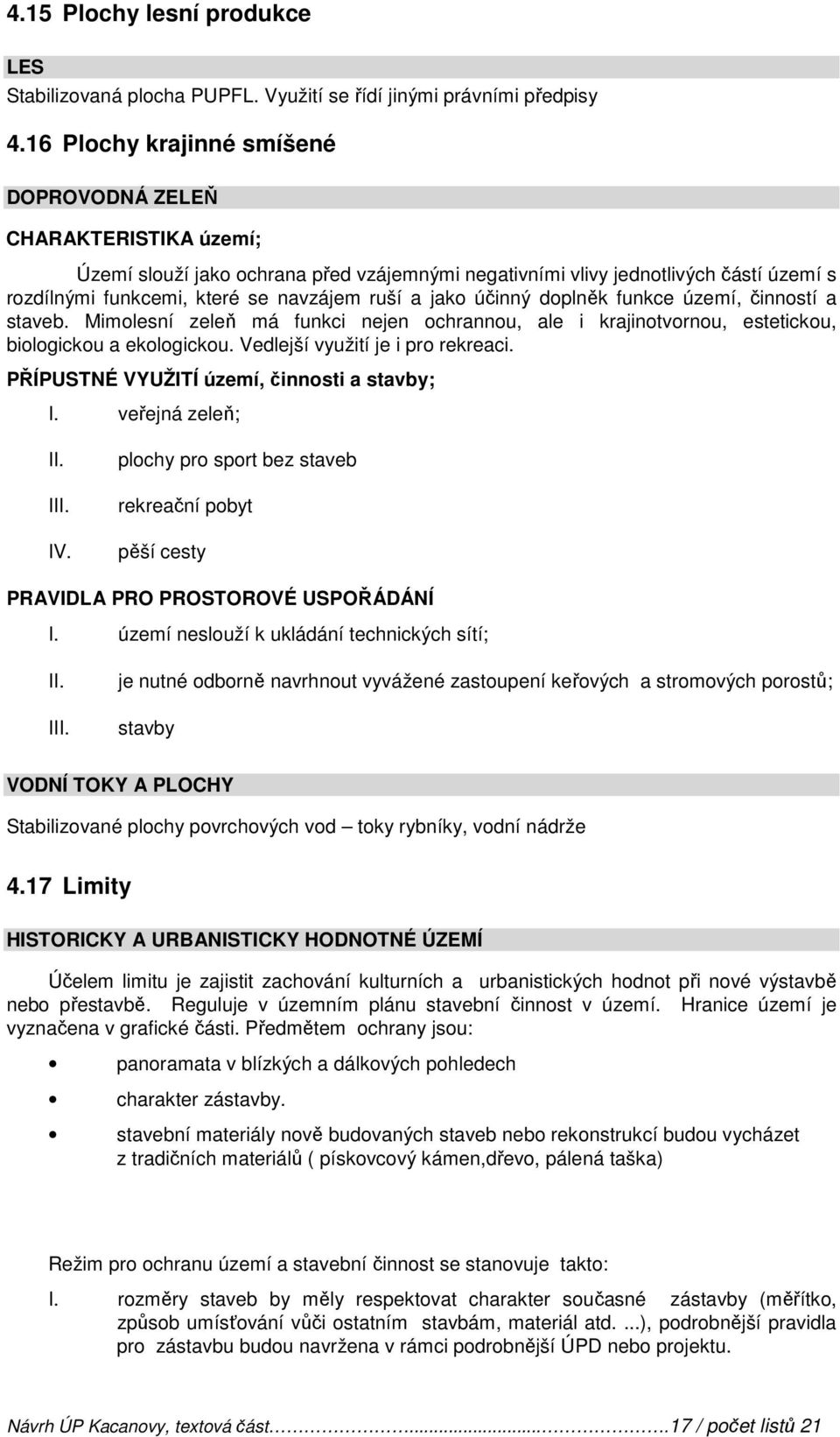 jako účinný doplněk funkce území, činností a staveb. Mimolesní zeleň má funkci nejen ochrannou, ale i krajinotvornou, estetickou, biologickou a ekologickou. Vedlejší využití je i pro rekreaci.
