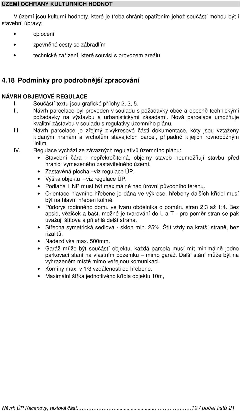Návrh parcelace byl proveden v souladu s požadavky obce a obecně technickými požadavky na výstavbu a urbanistickými zásadami.