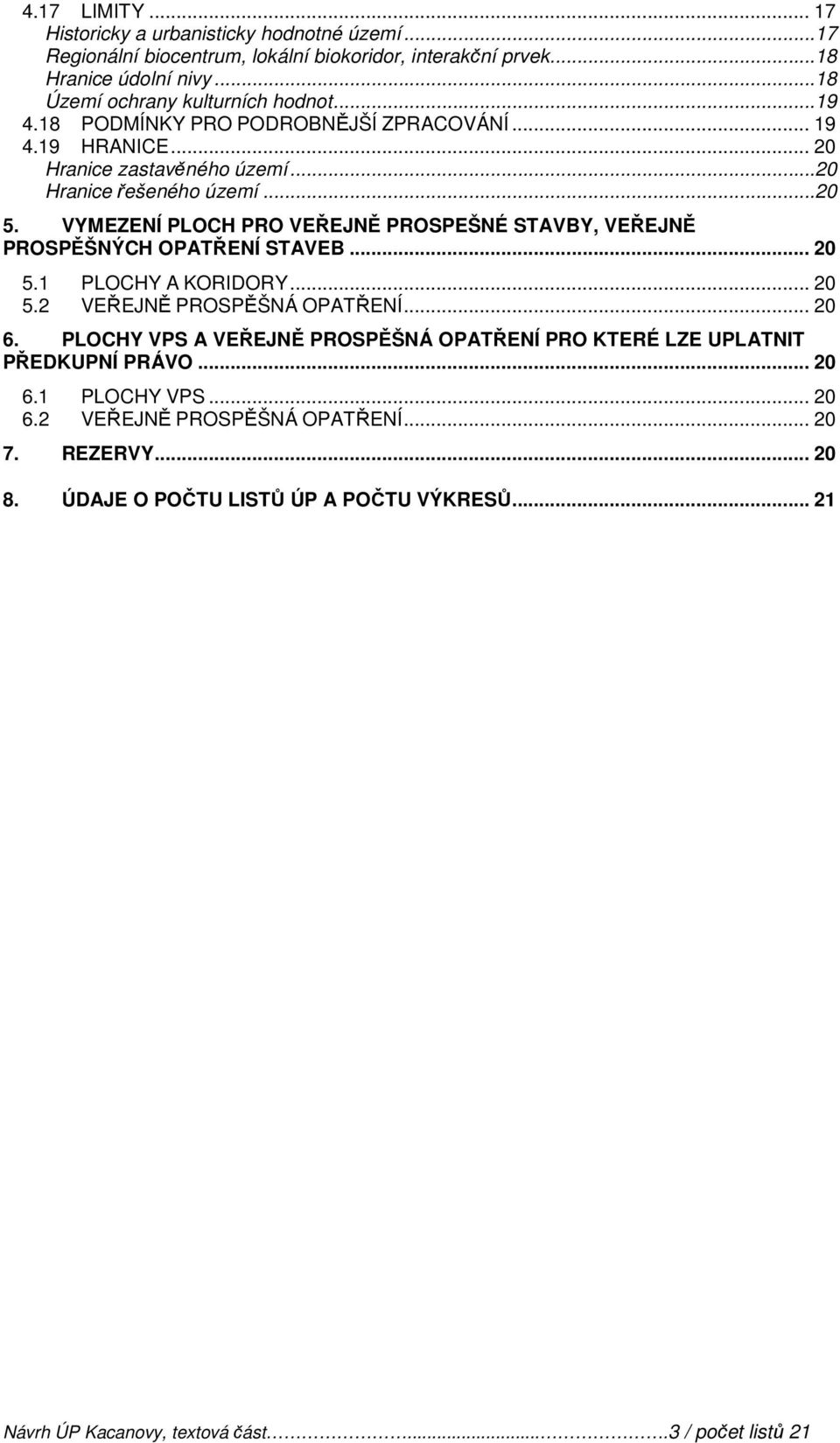 VYMEZENÍ PLOCH PRO VEŘEJNĚ PROSPEŠNÉ STAVBY, VEŘEJNĚ PROSPĚŠNÝCH OPATŘENÍ STAVEB... 20 5.1 PLOCHY A KORIDORY... 20 5.2 VEŘEJNĚ PROSPĚŠNÁ OPATŘENÍ... 20 6.