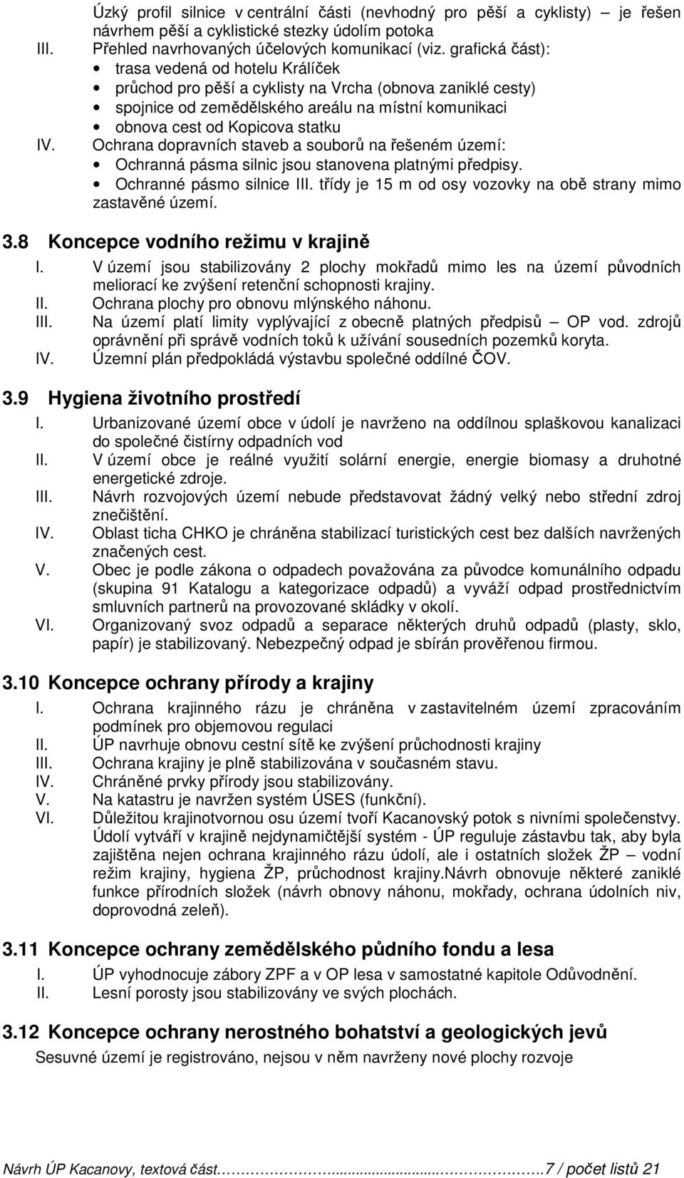 dopravních staveb a souborů na řešeném území: Ochranná pásma silnic jsou stanovena platnými předpisy. Ochranné pásmo silnice I třídy je 15 m od osy vozovky na obě strany mimo zastavěné území. 3.