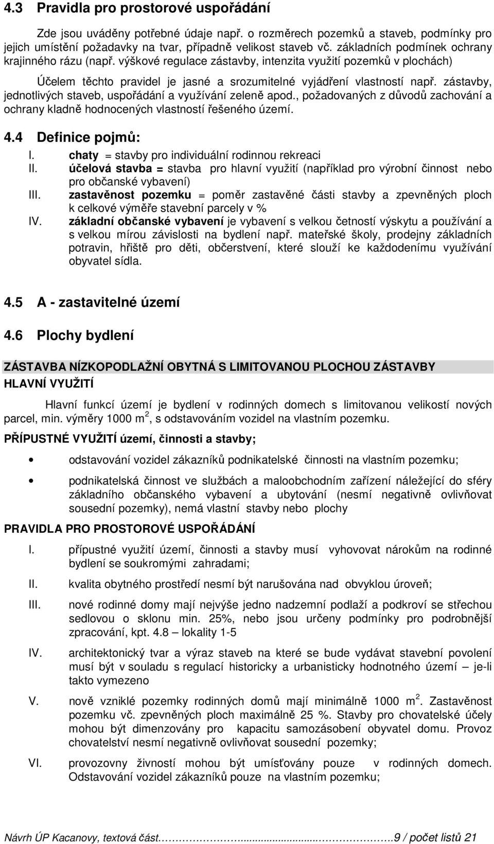 zástavby, jednotlivých staveb, uspořádání a využívání zeleně apod., požadovaných z důvodů zachování a ochrany kladně hodnocených vlastností řešeného území. 4.4 Definice pojmů: I.