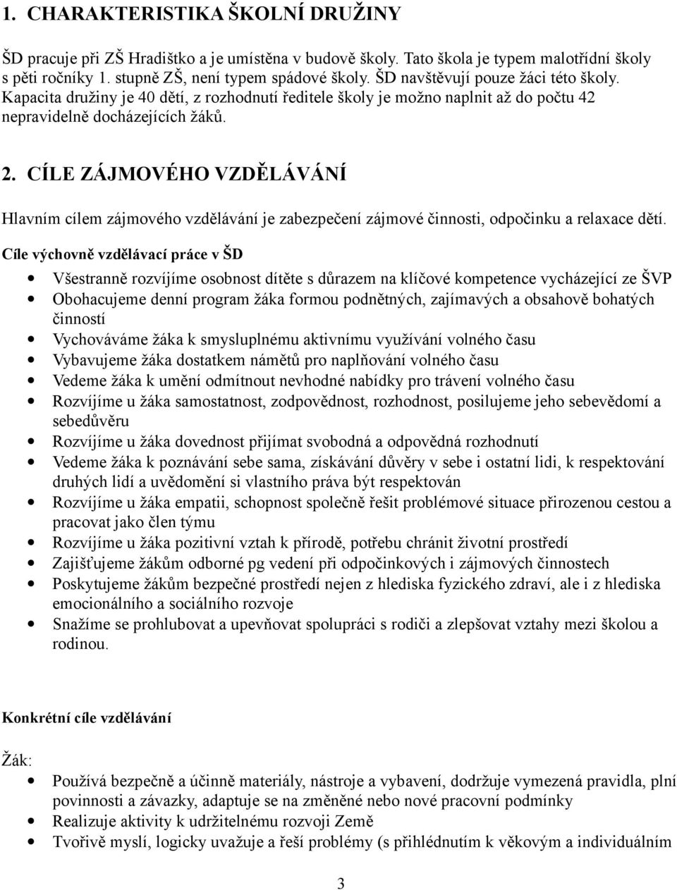 CÍLE ZÁJMOVÉHO VZDĚLÁVÁNÍ Hlavním cílem zájmového vzdělávání je zabezpečení zájmové činnosti, odpočinku a relaxace dětí.